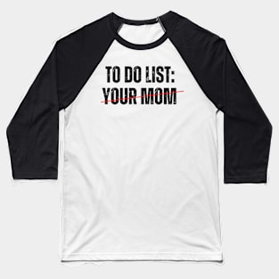 To do List: YOUR MOM! Baseball T-Shirt